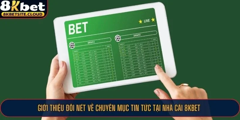 Giới thiệu đôi nét về chuyên mục tin tức tại nhà cái 8KBET