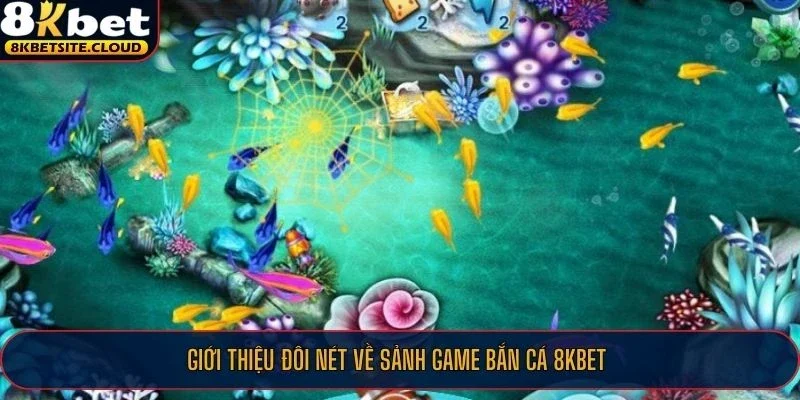Giới thiệu đôi nét về sảnh game bắn cá 8KBET