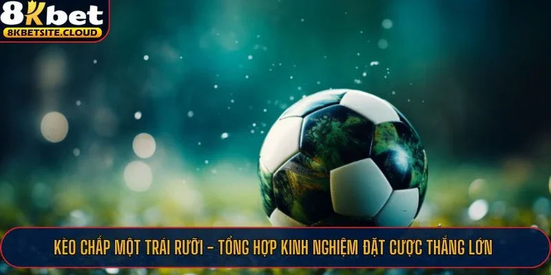Tham gia chơi kèo chấp một trái rưỡi cực vui tại nhà cái 8KBET