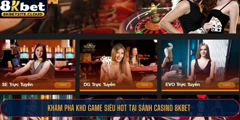 Khám phá kho game siêu hot tại sảnh Casino 8KBET