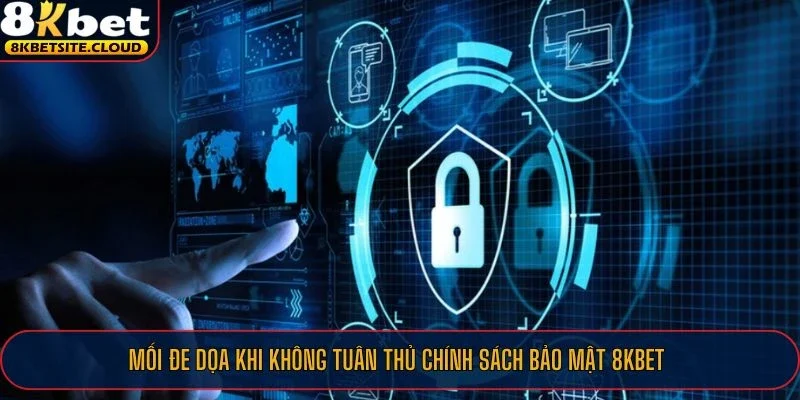 Mối đe dọa khi không tuân thủ chính sách bảo mật 8KBET