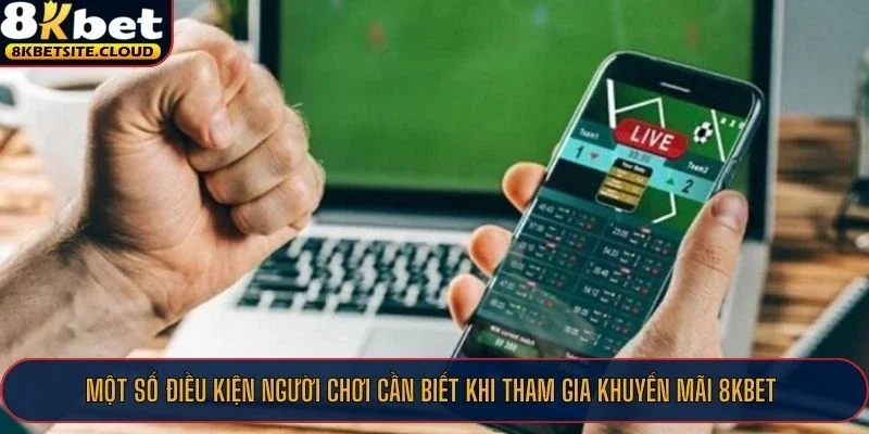 Khuyến Mãi 8KBET - Thỏa Mãn Đam Mê, Nhận Thưởng Lớn Mỗi Ngày 1 Một số điều kiện người chơi cần biết khi tham gia khuyến mãi 8KBET