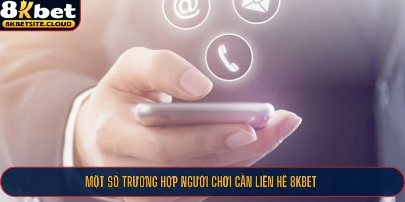 Một số trường hợp người chơi cần liên hệ 8KBET