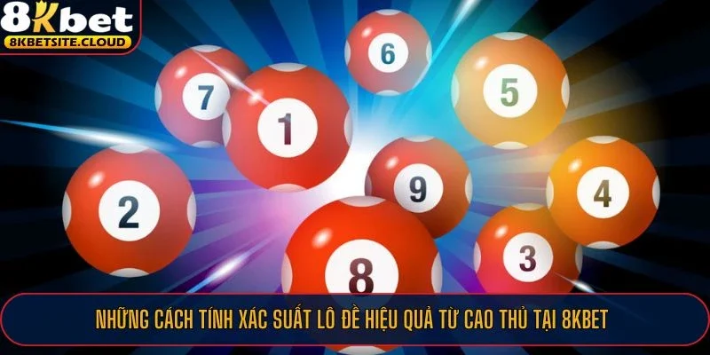 Những cách tính xác suất lô đề hiệu quả từ cao thủ tại 8KBET