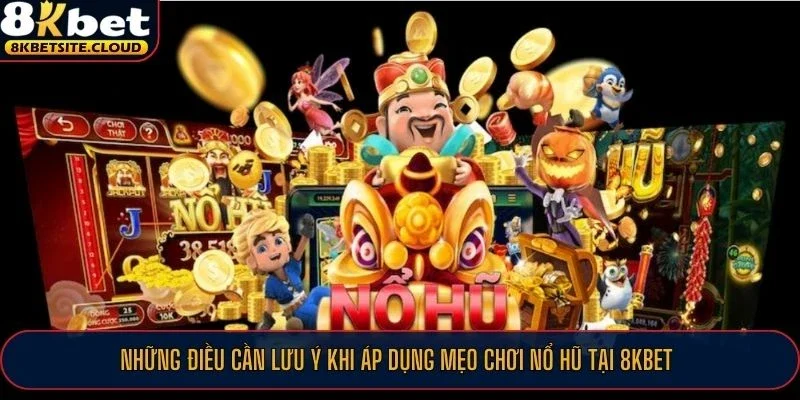 Những điều cần lưu ý khi áp dụng mẹo chơi nổ hũ tại 8KBET