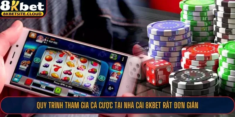 Quy trình tham gia cá cược tại nhà cái 8KBET rất đơn giản