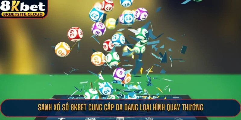 Sảnh xổ số 8KBET cung cấp đa dạng loại hình quay thưởng
