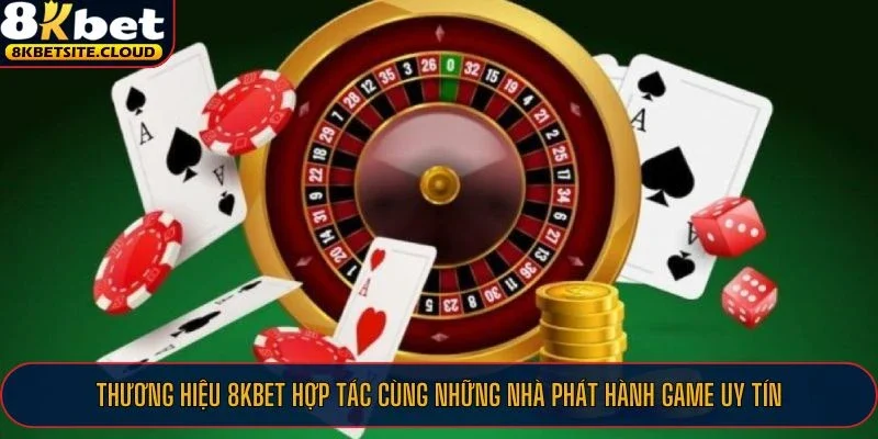 Thương hiệu 8KBET hợp tác cùng những nhà phát hành game uy tín