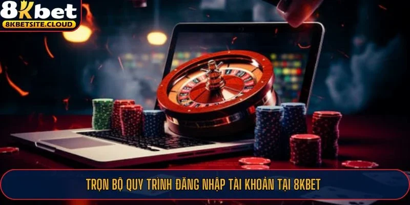 Trọn bộ quy trình đăng nhập tài khoản tại 8KBET